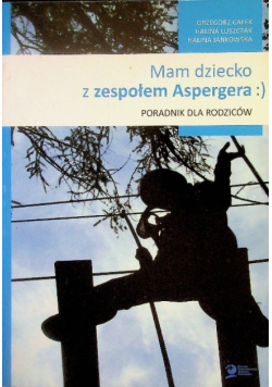 Mam dziecko z zespołem Aspergera Poradnik dla rodziców
