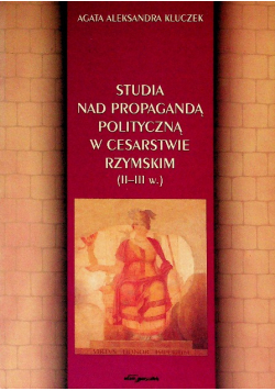 Studia nad propagandą polityczną w Cesarstwie Rzymskim (II-III w.)