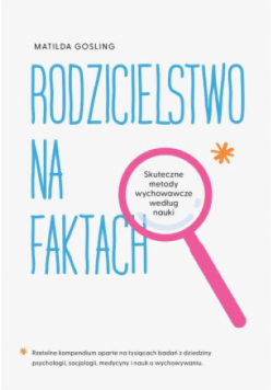 Rodzicielstwo na faktach. Skuteczne metody wychowawcze według nauki