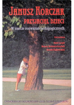 Janusz Korczak Przyjaciel dzieci W nurcie rozważań pedagogicznych