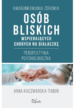 Uwarunkowania zdrowia osób bliskich wspierających chorych na białaczkę