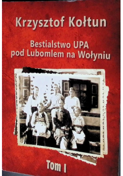 Bestialstwo UPA pod Lubomlem na Wołyniu Tom I