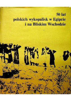 50 lat polskich wykopalisk w Egipcie i na Bliskim Wschodzie