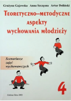 Teoretyczno - metodyczne aspekty wychowania młodzieży Tom 4
