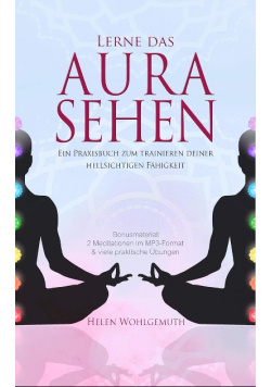 Lerne das Aurasehen: Ein Praxisbuch zum Trainieren deine