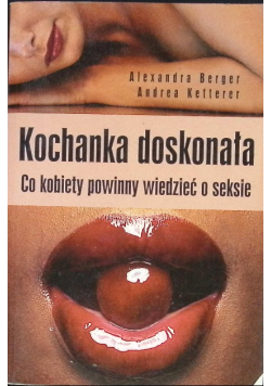 Kochanka doskonała Co kobiety powinny wiedzieć o seksie
