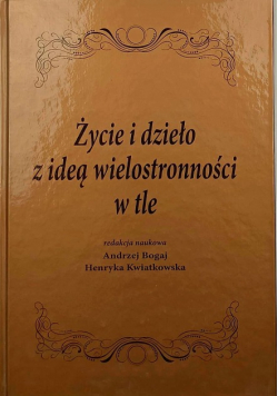 Zycie i dzieło z ideą wielostronności w tle