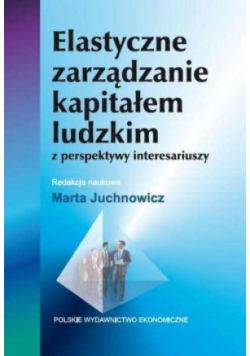 Elastyczne zarządzanie kapitałem ludzkim z perspektywy interesariuszy