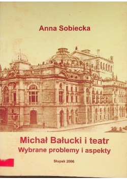 Michał Bałucki i teatr. Wybrane problemy i aspekty
