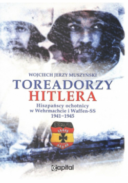 Toreadorzy Hitlera Hiszpańscy ochotnicy w Wermachcie i Waffen-SS 1941-1945