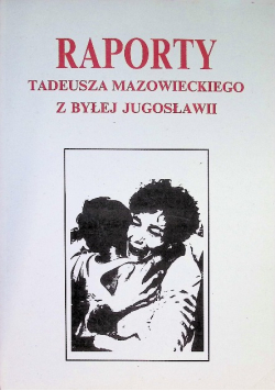 Raporty Tadeusza Mazowieckiego z byłej Jugosławii