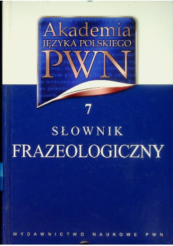 Akademia Języka Polskiego PWN  Słownik frazeologiczny 7
