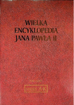 Wielka Encyklopedia Jana Pawła II Tom XXXVII Aneks A-K