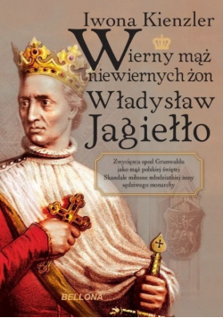 Wierny mąż niewiernych żon Władysław Jagiełło