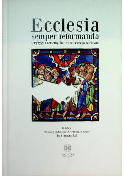 Ecclesia semper reformanda. Kryzysy i reformy średniowiecznego Kościoła