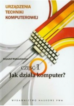 Urządzenia techniki komputerowej Część 1 Jak działa komputer