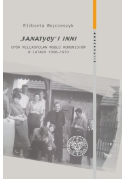 Fanatycy i inni Opór Wielkopolan wobec komunistów w latach 1956-1970