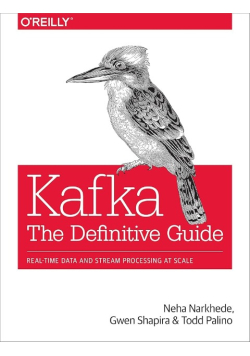 Kafka - The Definitive Guide: Real-Time Data and Stream Processing at Scale