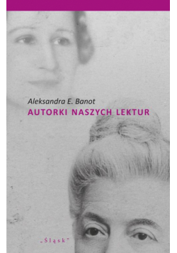 Autorki naszych lektur. Portrety polskich pisarek XIX i XX wieku