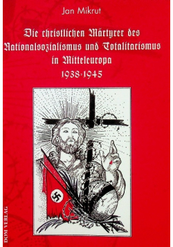 Die christlichen Martyrer des Nationalsozialismus und Totalitarismus in Mitteleuropa 1938 -1945