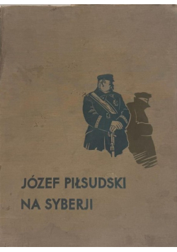 Józef Piłsudski na Syberji 1936 r.