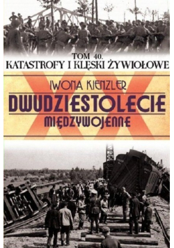 Dwudziestolecie międzywojenne Tom 40 Katastrofy i klęski żywiołowe