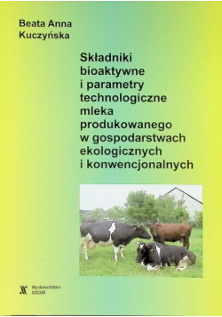 Składniki bioaktywne i parametry technologiczne mleka produkowanefo w gospodarstwach ekologicznych i konwencjonalnych