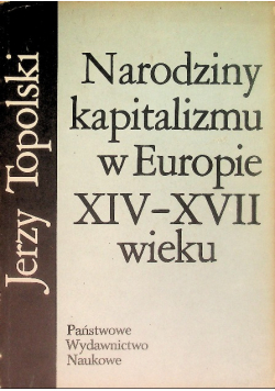 Narodziny kapitalizmu w Europie XIV - XVII wieku