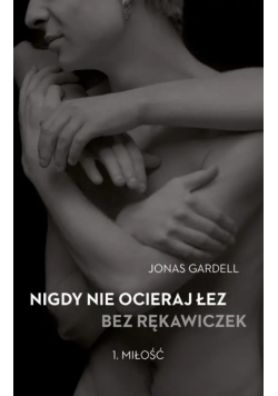 Nigdy nie ocieraj łez bez rękawiczek Tom I Miłość