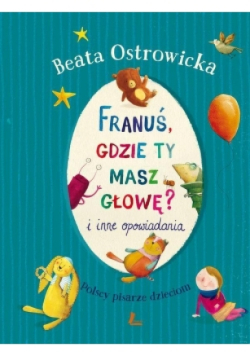 Franuś, gdzie ty masz głowę?  i inne opowiadania