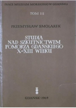 Studia Nad szkutnictwem Pomorza Gdańskiego X - XIII Wieku