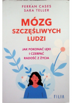 Mózg szczęśliwych ludzi Jak pokonać lęki i czerpać radość z życia