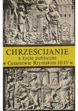 Chrześcijanie a życie publiczne w Cesarstwie Rzymskim III - IV w.