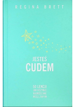 Jesteś cudem 50 lekcji jak uczynić niemożliwe możliwym