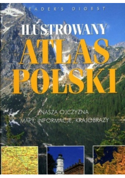 Ilustrowany atlas Polski - nasza Ojczyzna - mapy, informacje, krajobrazy