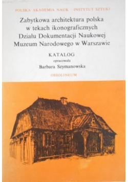 Zabytkowa architektura polska w tekstach ikonograficznych Działu Dokumentacji Naukowej Muzeum Narodowego w Warszawie