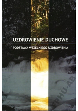 Uzdrowienie duchowe Podstawa wszelkiego uzdrowienia