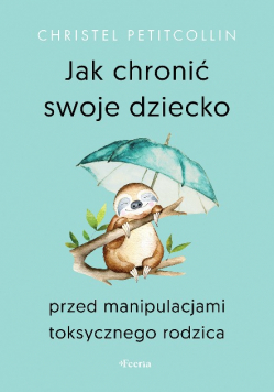 Jak chronić swoje dziecko przed manipulacjami toksycznego rodzica