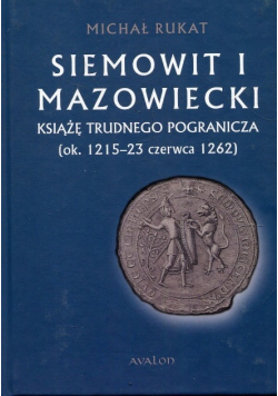 Siemowit I Mazowiecki Książę trudnego pogranicza