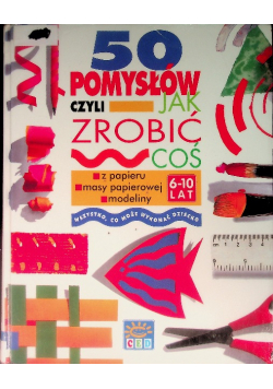 50 pomysłów czyli jak zrobić coś z papieru masy papierowej modeliny