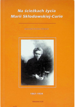 Na ścieżkach życia Marii Skłodowskiej Curie