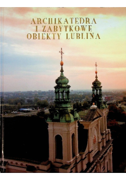 Archikatedra  i zabytkowe obiekty Lublina