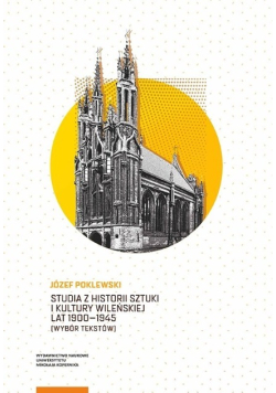 Studia z historii sztuki i kultury wileńskiej lat 1900–1945 Wybór tekstów