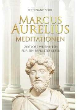 Marcus Aurelius Meditationen - Zeitlose Weisheiten fur ein erfulltes