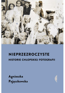 Nieprzezroczyste. Historie chłopskiej fotografii