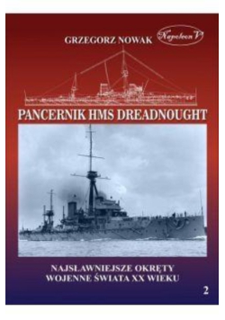 Najsłynniejsze okręty wojenne świata XX wieku Tom 2 Brytyjski pancernik z 1906 roku HMS Dreadnought