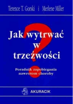Jak wytrwać w trzeźwości poradnik zapobiegania nawrotom choroby