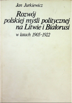 Rozwój polskiej myśli politycznej na Litwie i Białorusi 1905 - 1922