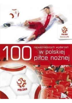 100 najważniejszych wydarzeń w polskiej piłce nożnej