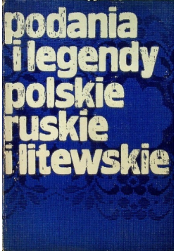 Podania i legendy polskie ruskie i litewskie